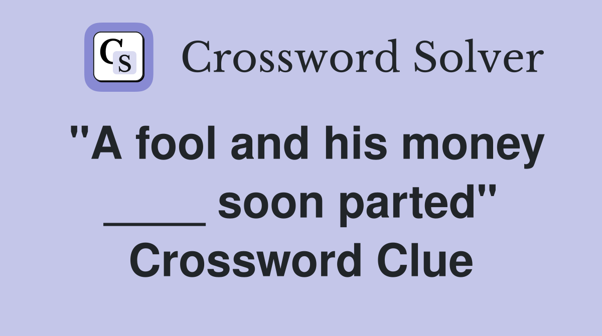 "A fool and his money ____ soon parted" Crossword Clue