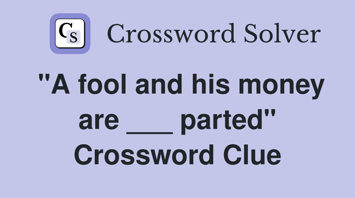 "A fool and his money are ___ parted" Crossword Clue