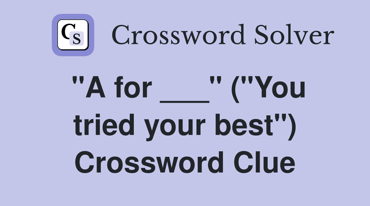 "A for ___" ("You tried your best") Crossword Clue