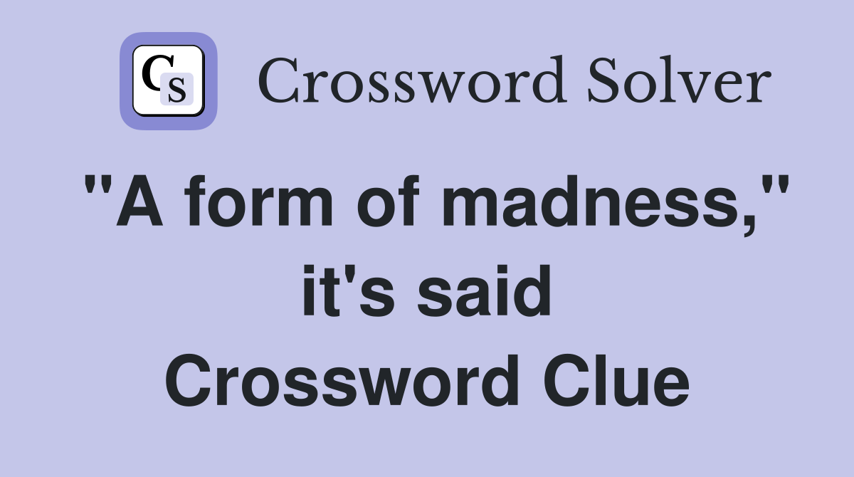 "A form of madness," it's said Crossword Clue