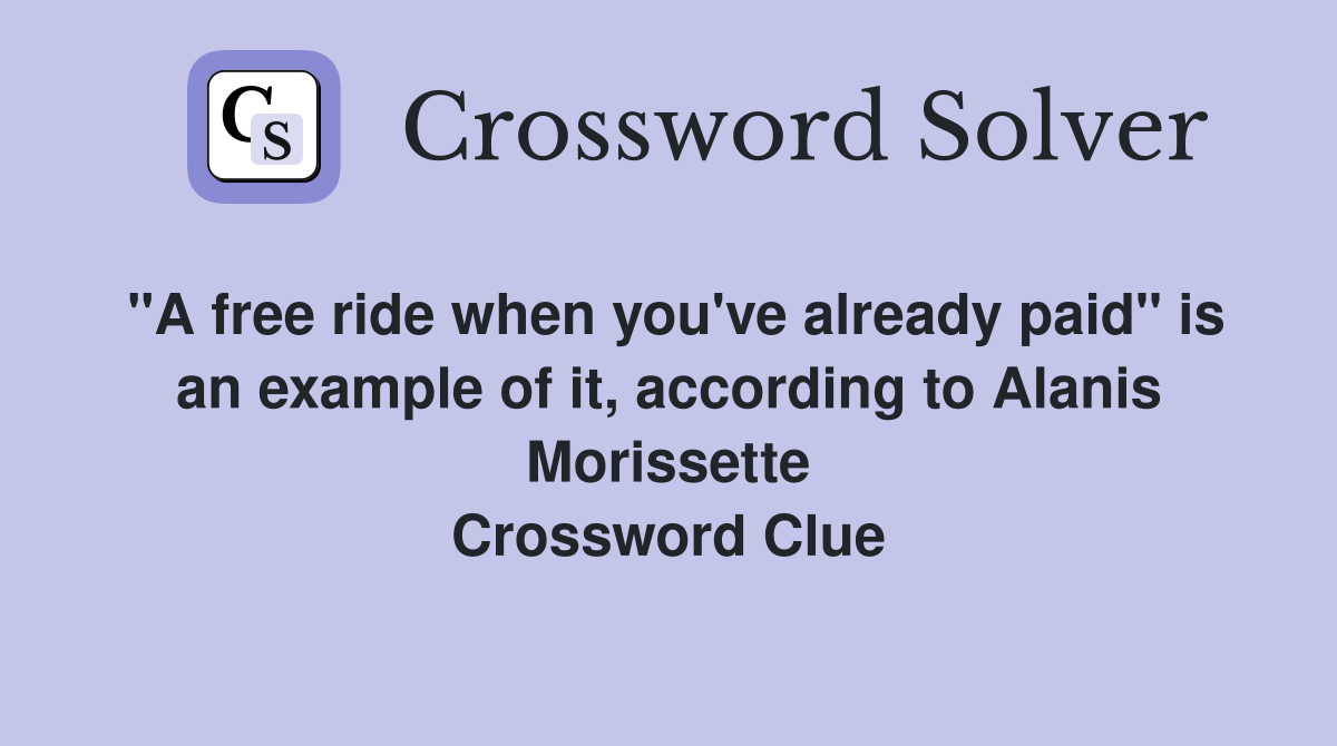 "A free ride when you've already paid" is an example of it, according to Alanis Morissette Crossword Clue