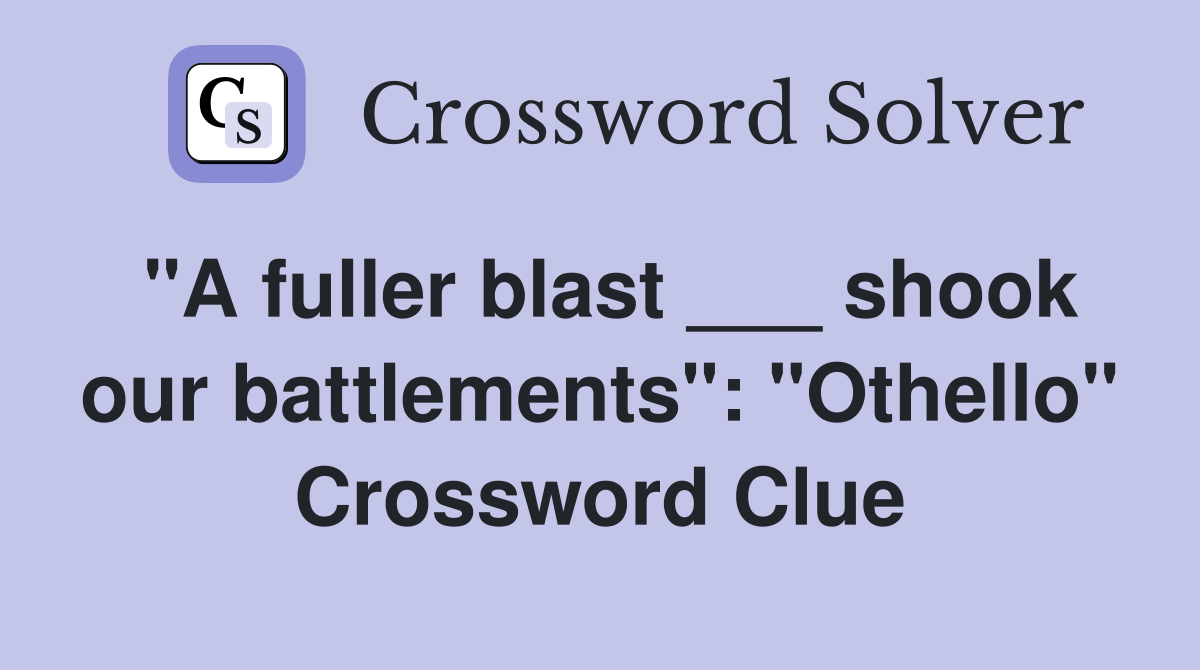 "A fuller blast ___ shook our battlements": "Othello" Crossword Clue