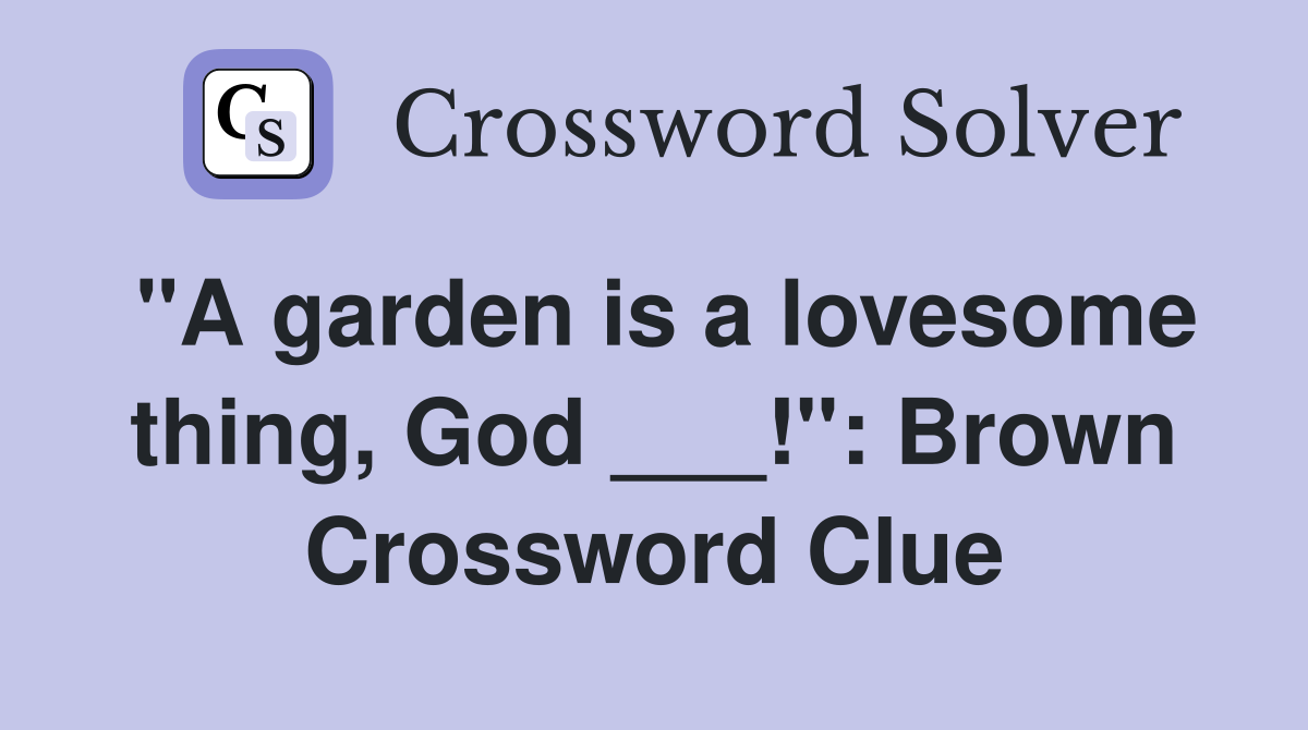 "A garden is a lovesome thing, God ___!": Brown Crossword Clue
