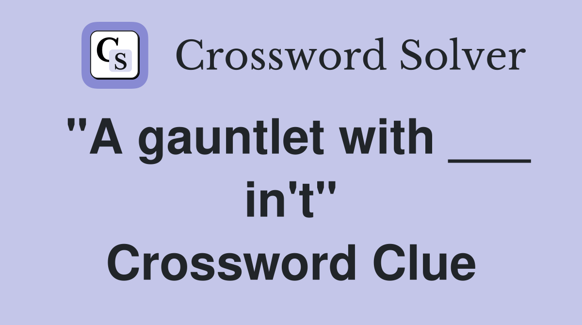 "A gauntlet with ___ in't" Crossword Clue