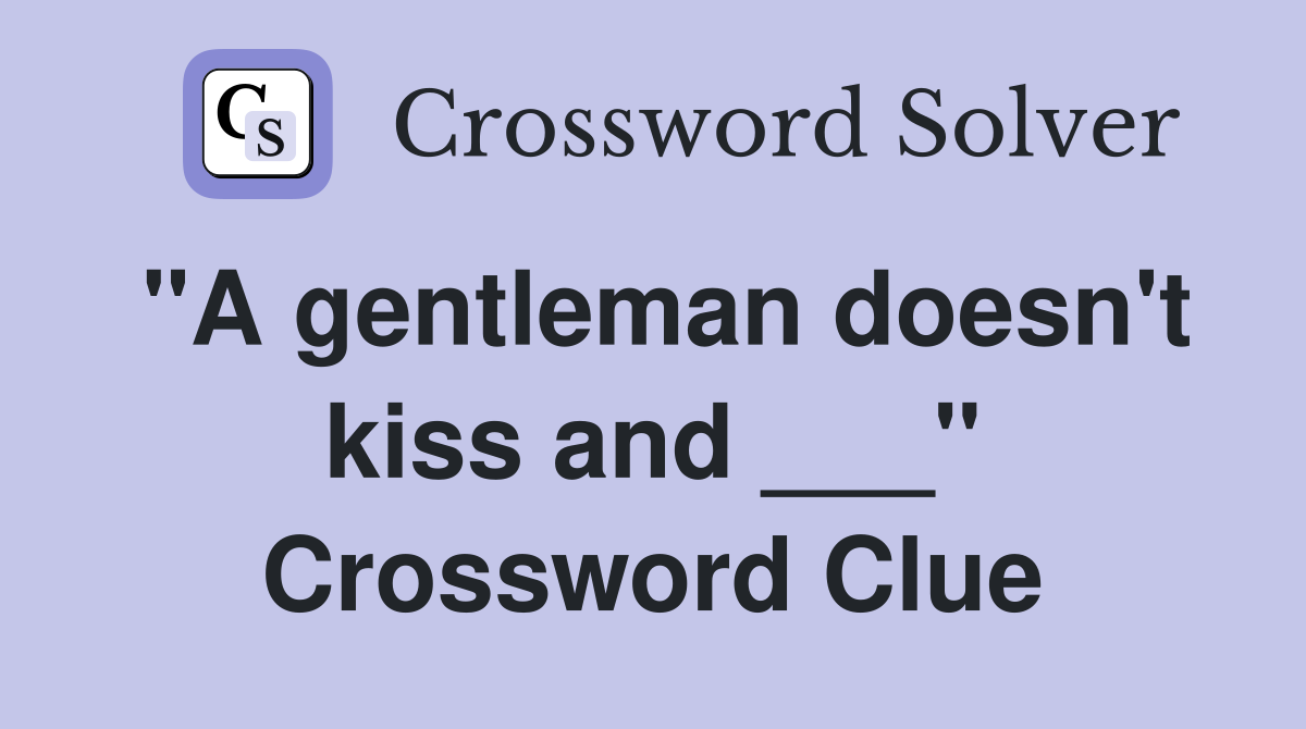 "A gentleman doesn't kiss and ___" Crossword Clue
