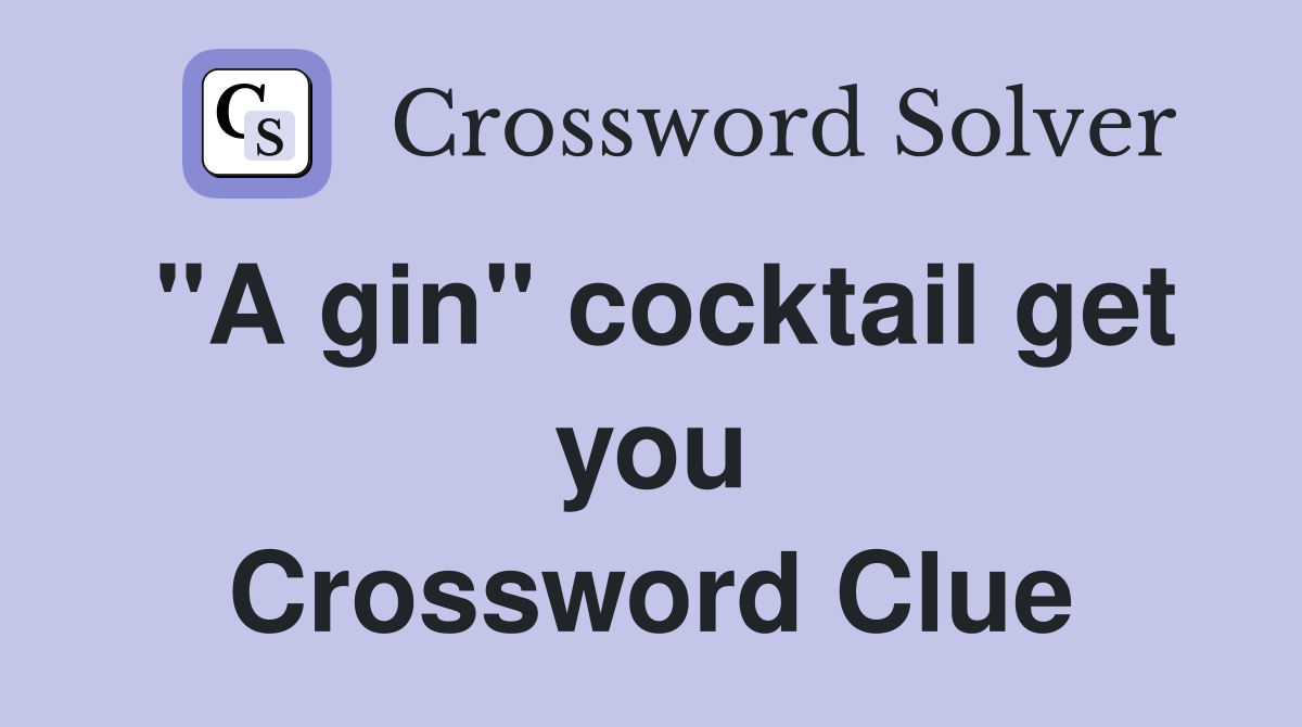 "A gin" cocktail get you Crossword Clue
