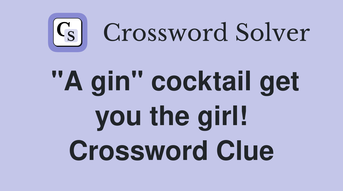 "A gin" cocktail get you the girl! Crossword Clue