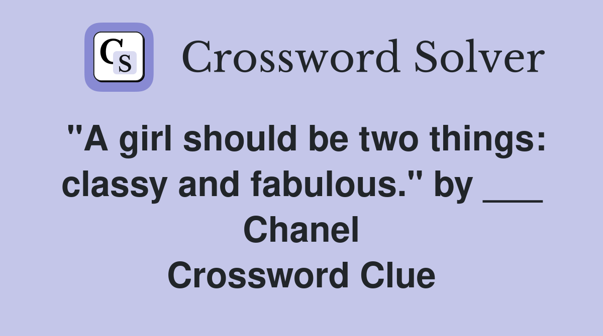 "A girl should be two things: classy and fabulous." by ___ Chanel Crossword Clue