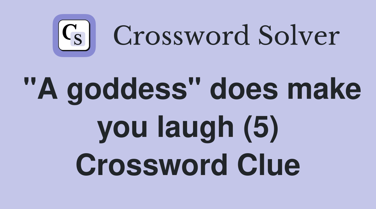 "A goddess" does make you laugh (5) Crossword Clue