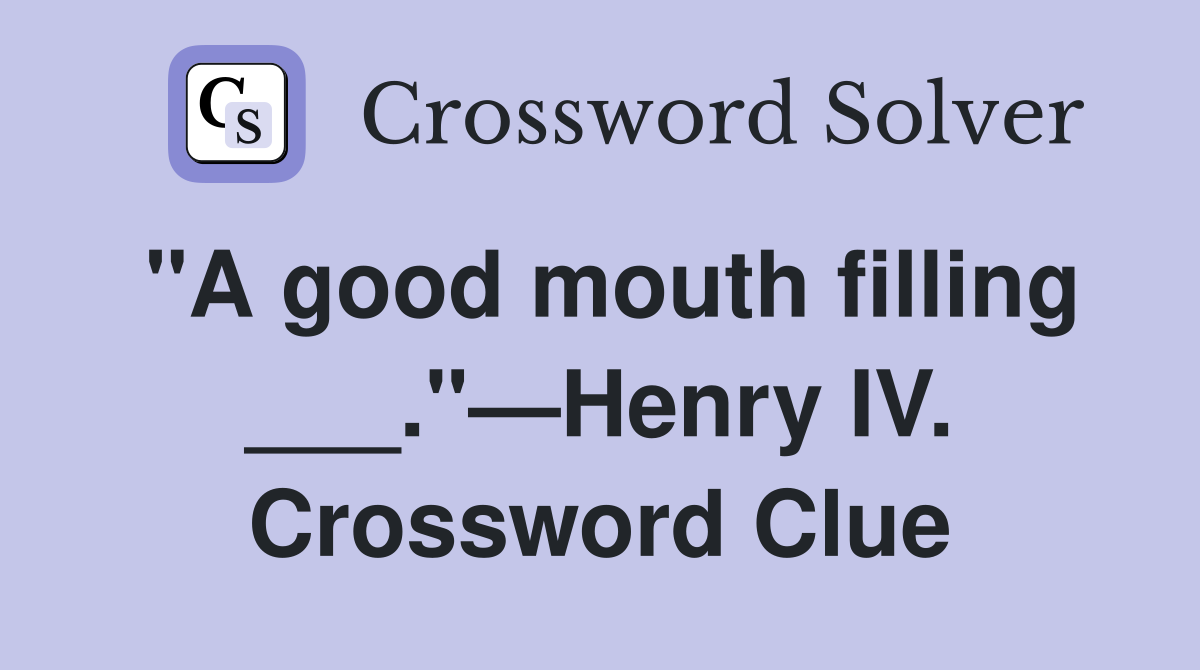 "A good mouth filling ___."—Henry IV. Crossword Clue