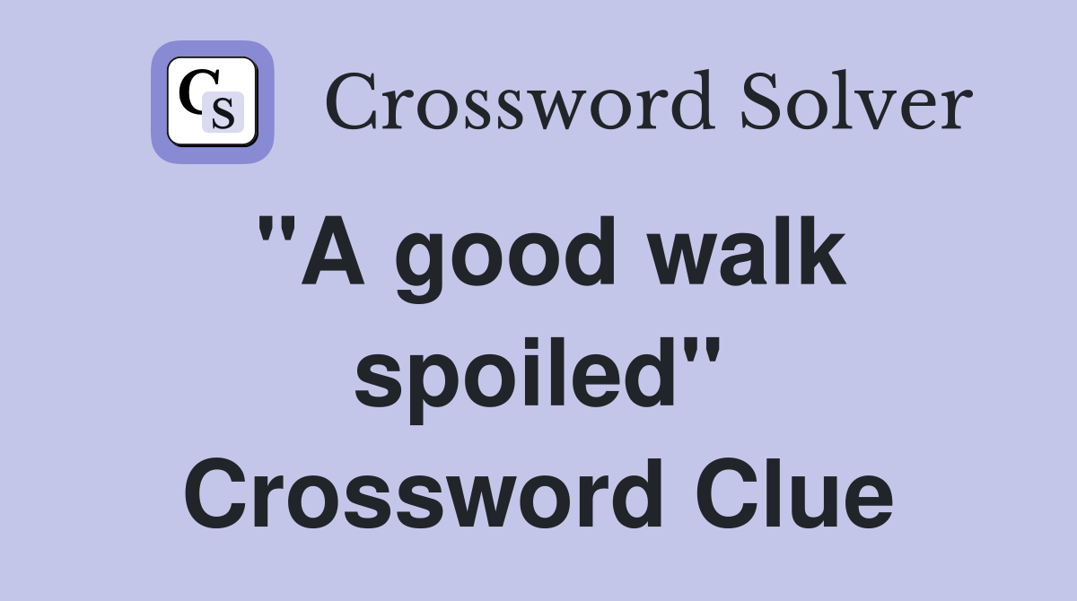 "A good walk spoiled" Crossword Clue
