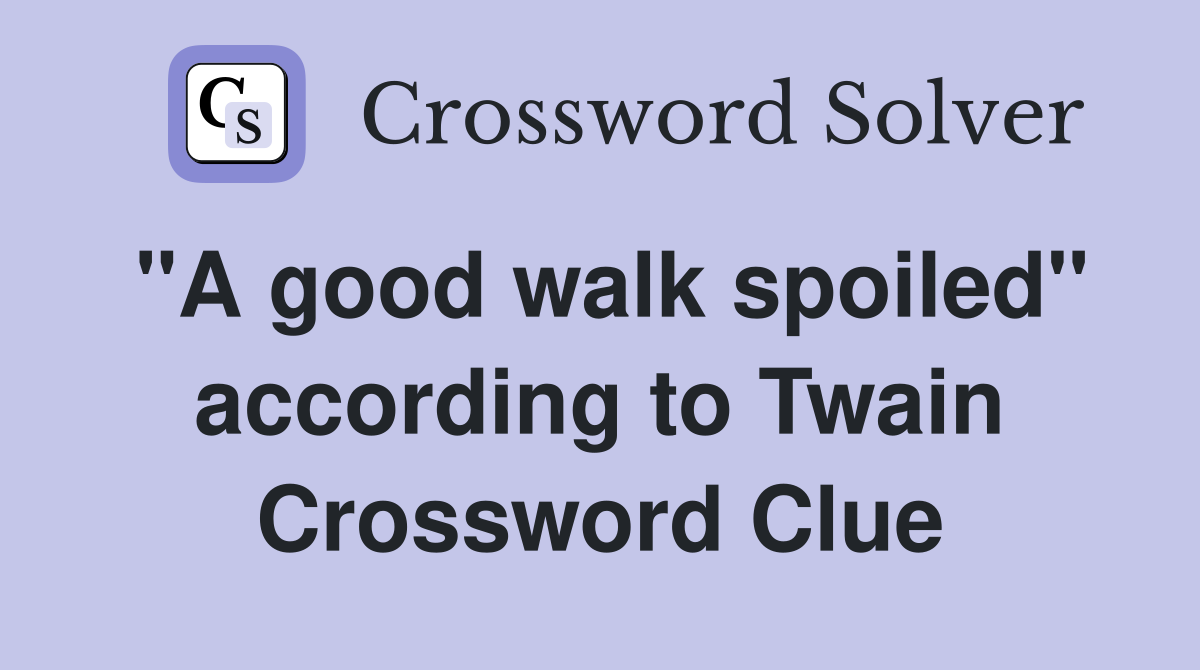 "A good walk spoiled" according to Twain Crossword Clue