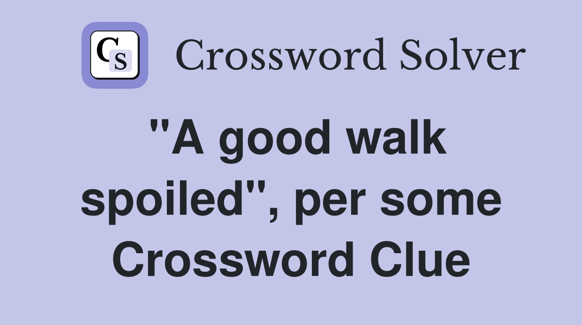 "A good walk spoiled", per some Crossword Clue