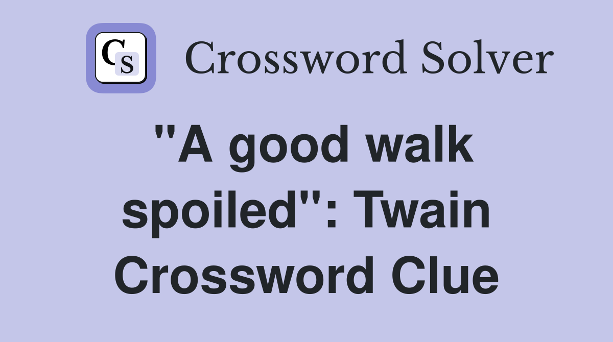 "A good walk spoiled": Twain Crossword Clue