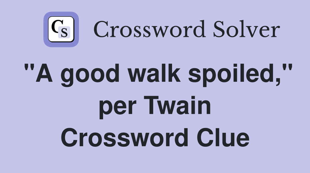 "A good walk spoiled," per Twain Crossword Clue