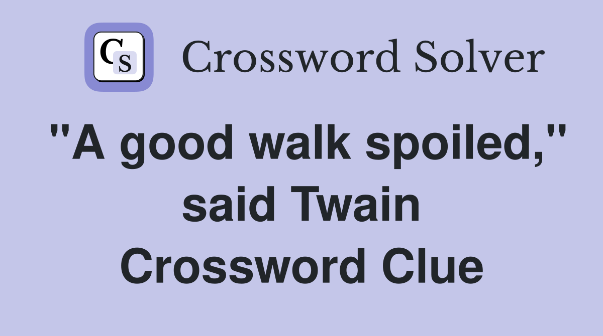 "A good walk spoiled," said Twain Crossword Clue