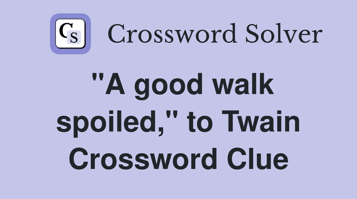 "A good walk spoiled," to Twain Crossword Clue