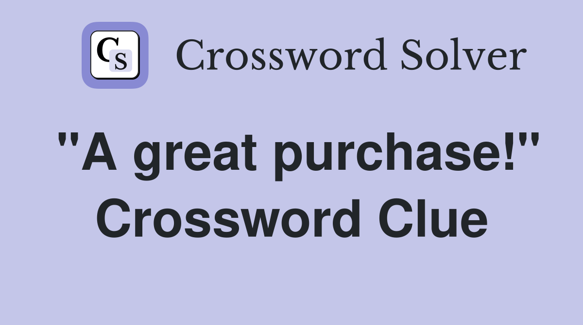 "A great purchase!" Crossword Clue