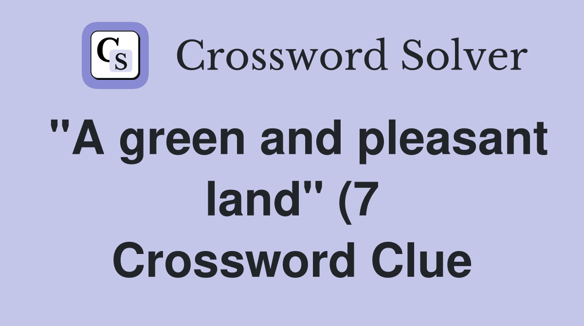 quot A green and pleasant land quot (7) Crossword Clue Answers Crossword Solver quot A green and pleasant land quot (7) Crossword Clue Answers Crossword Solver