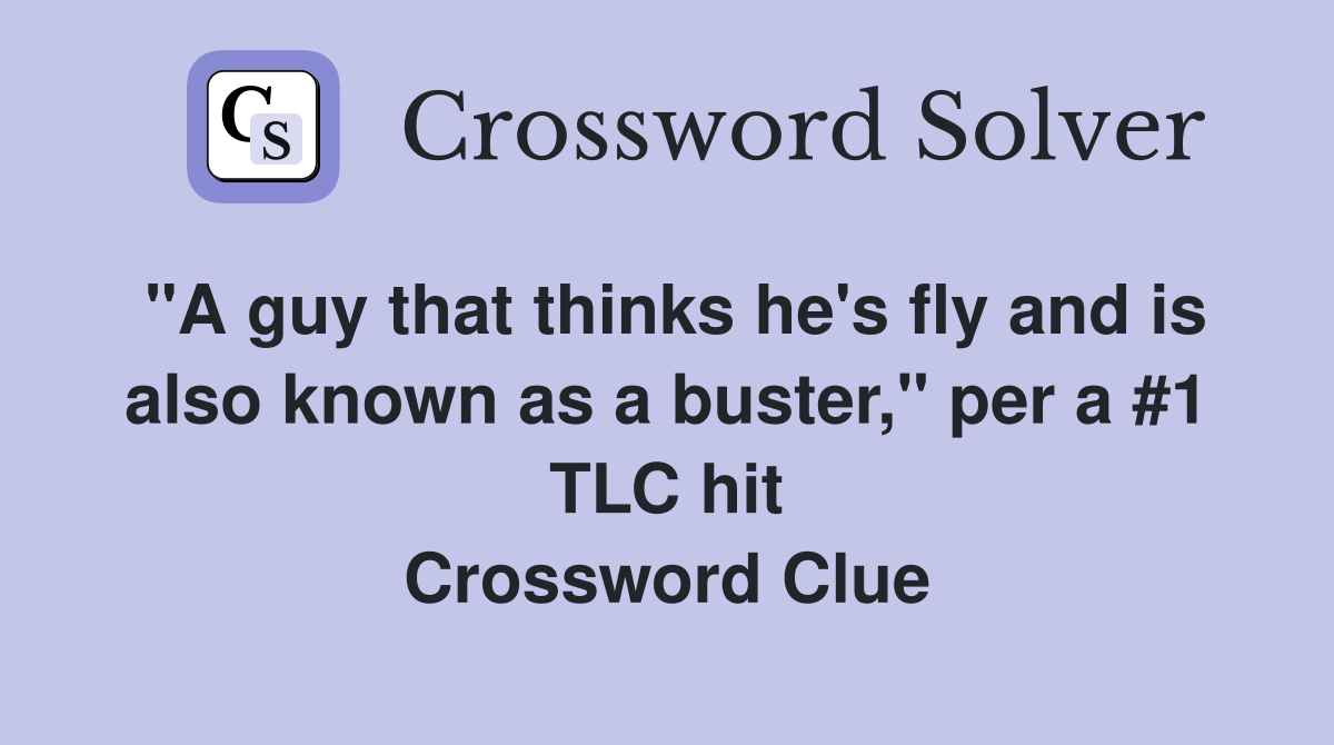 "A guy that thinks he's fly and is also known as a buster," per a #1 TLC hit Crossword Clue