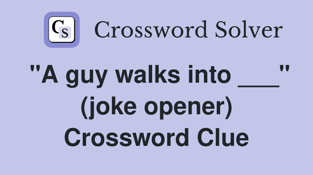 "A guy walks into ___" (joke opener) Crossword Clue