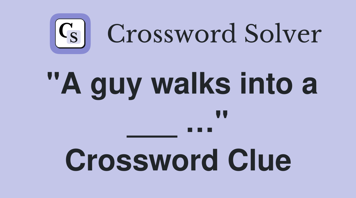 "A guy walks into a ___ …" Crossword Clue