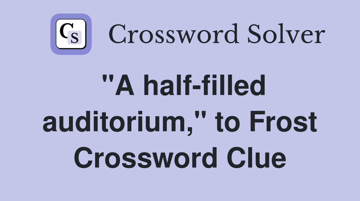 "A half-filled auditorium," to Frost Crossword Clue