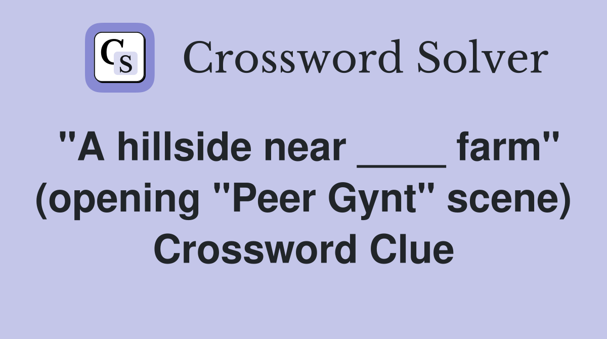 "A hillside near ____ farm" (opening "Peer Gynt" scene) Crossword Clue
