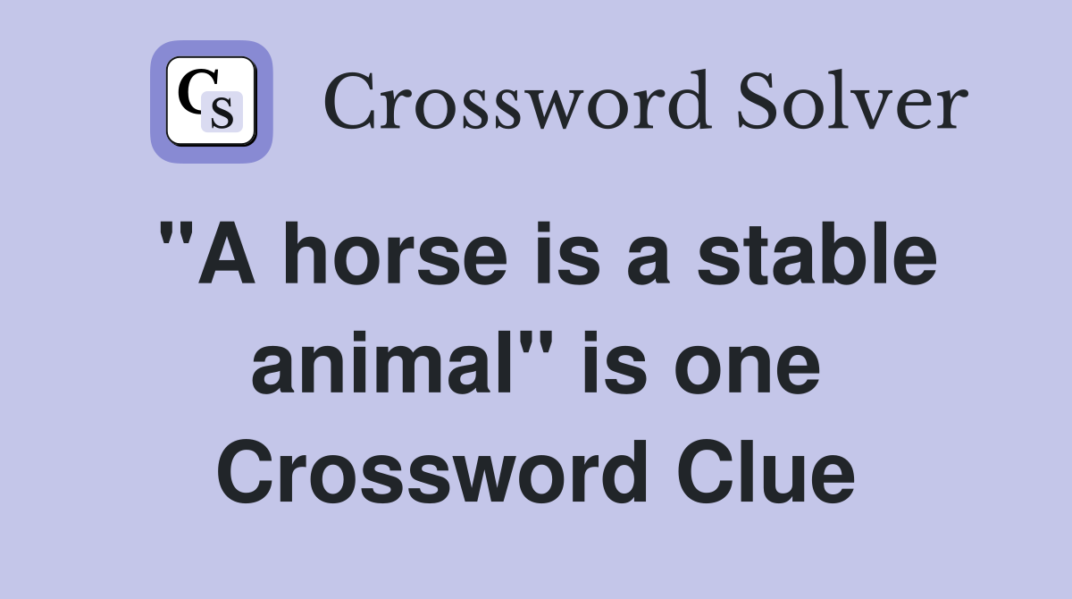 "A horse is a stable animal" is one Crossword Clue