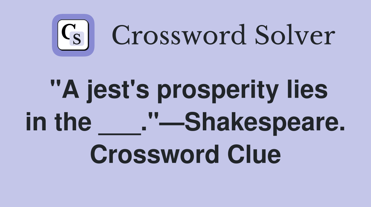 "A jest's prosperity lies in the ___."—Shakespeare. Crossword Clue