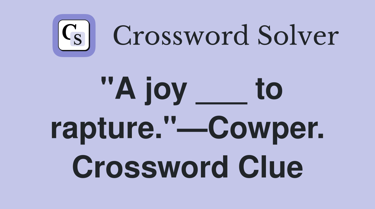 "A joy ___ to rapture."—Cowper. Crossword Clue