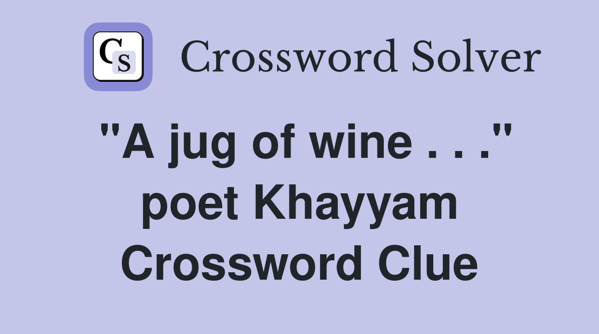 "A jug of wine . . ." poet Khayyam Crossword Clue