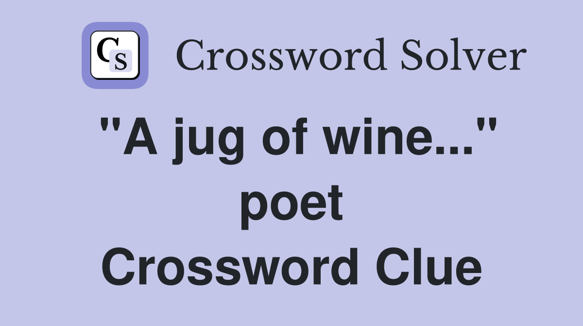 "A jug of wine..." poet Crossword Clue
