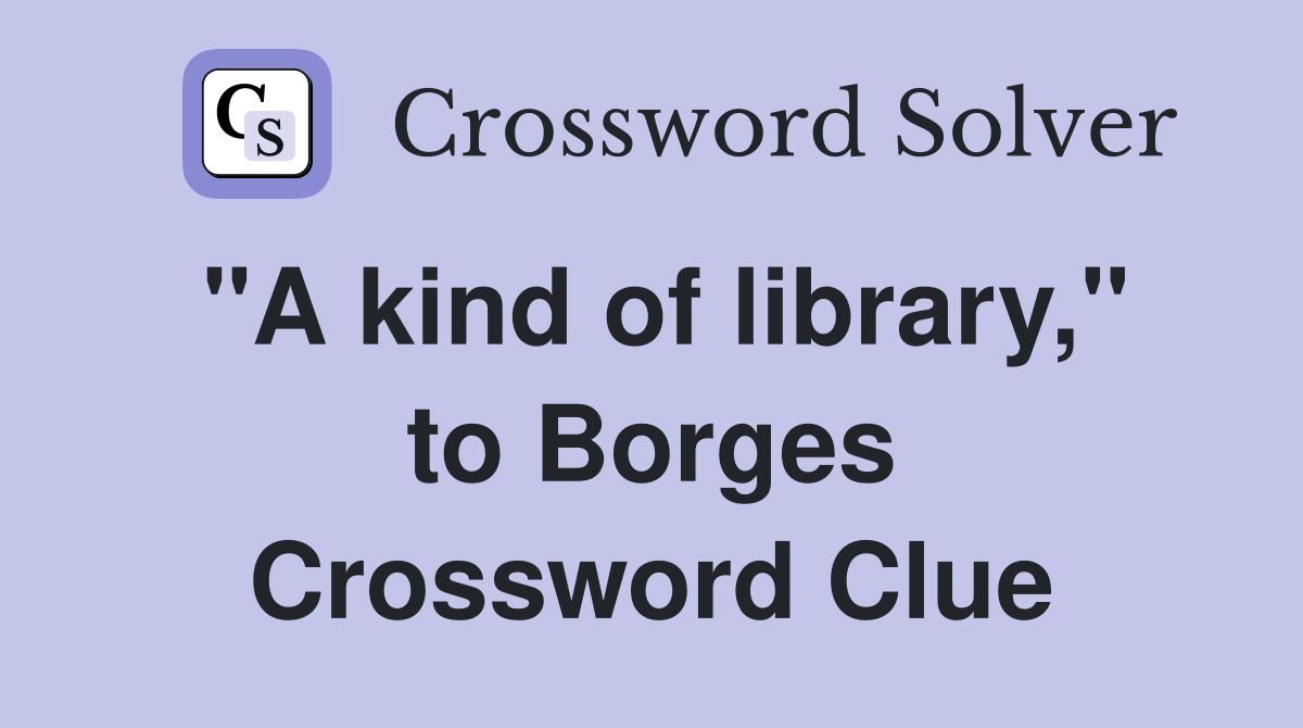 "A kind of library," to Borges Crossword Clue