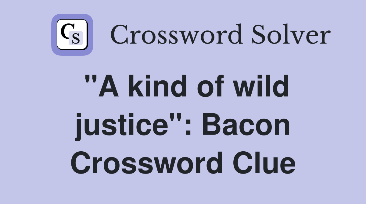 "A kind of wild justice": Bacon Crossword Clue