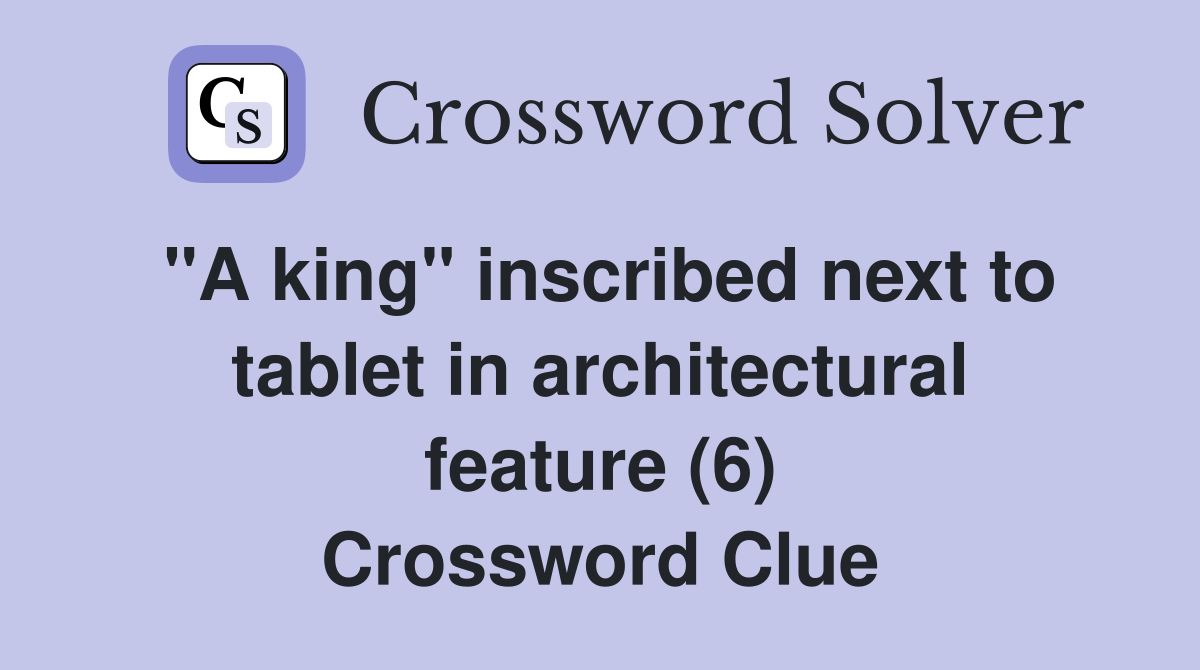 "A king" inscribed next to tablet in architectural feature (6) Crossword Clue