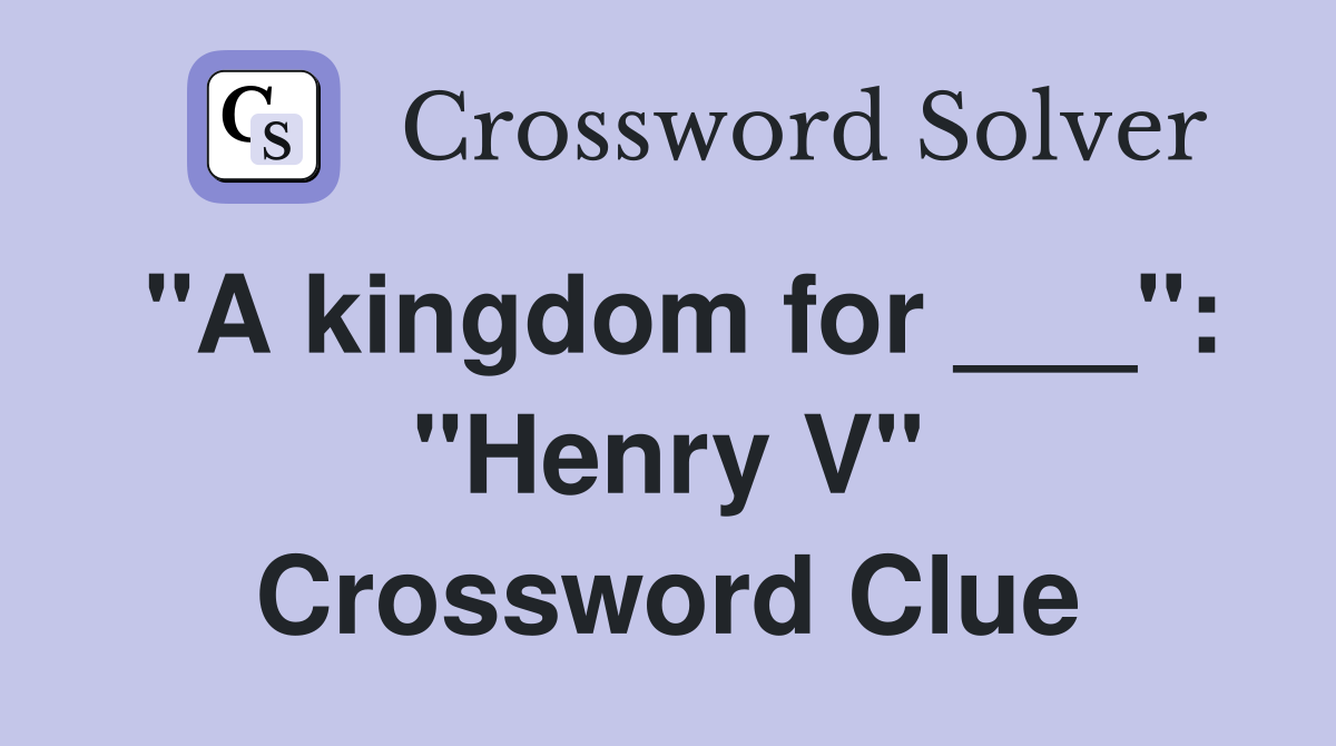 "A kingdom for ___": "Henry V" Crossword Clue