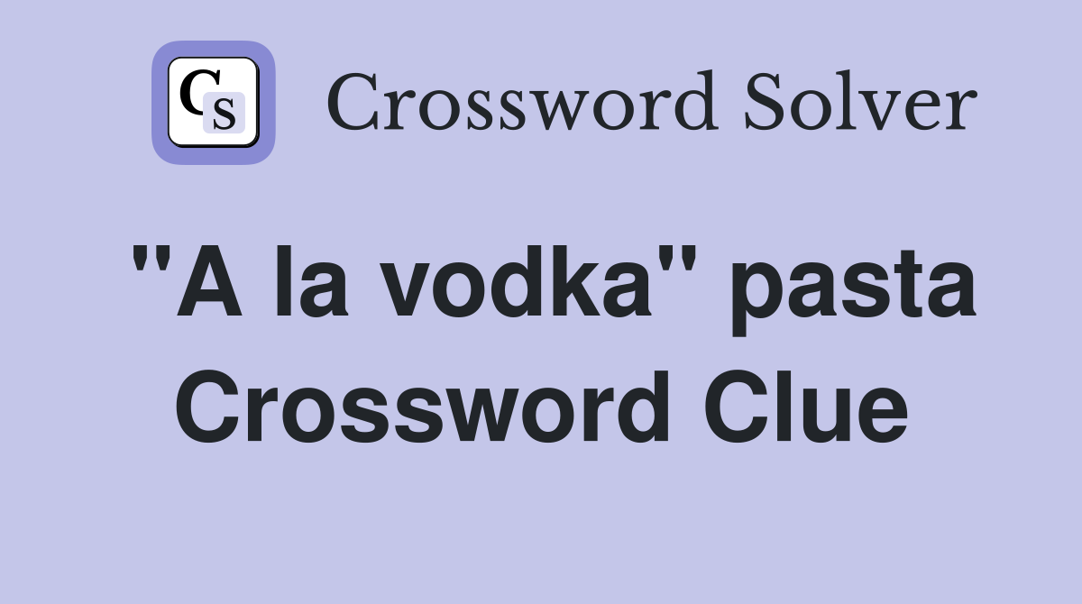 "A la vodka" pasta Crossword Clue