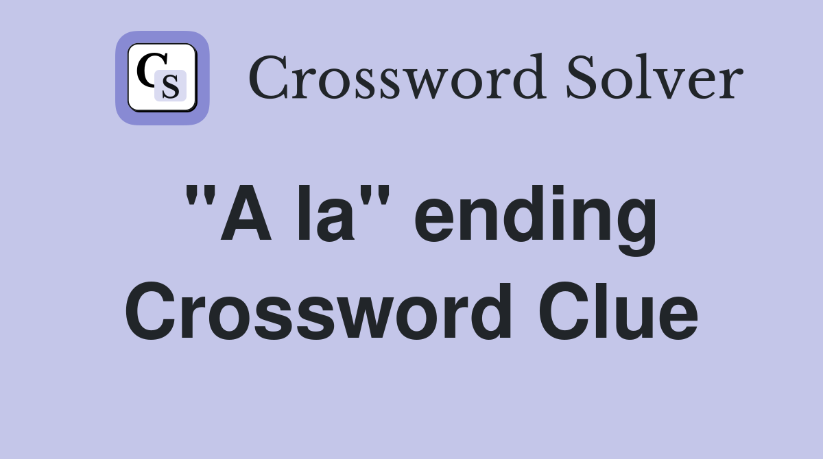 "A la" ending Crossword Clue