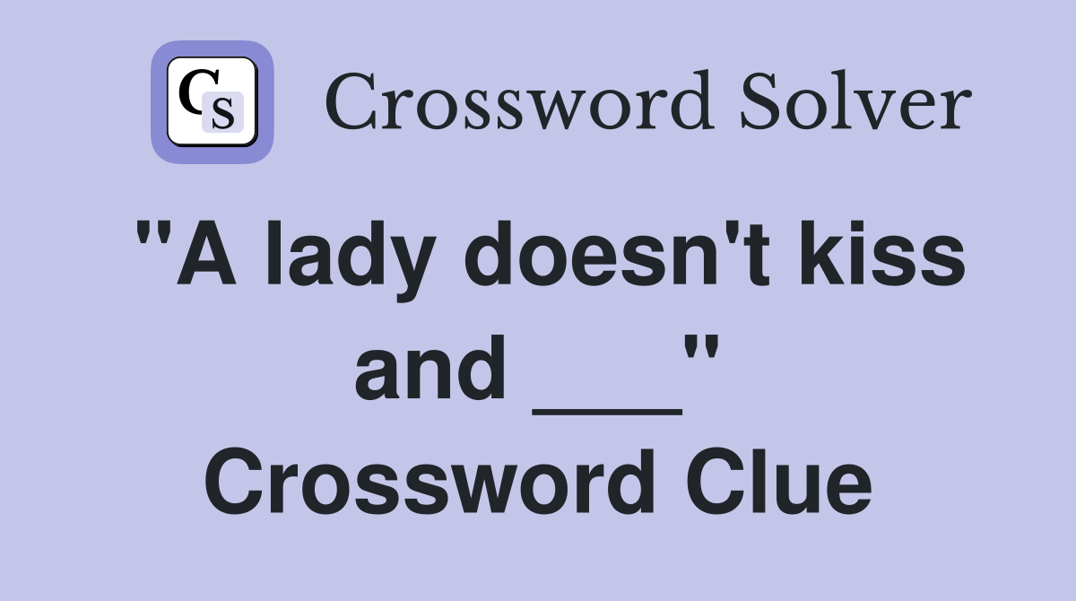 "A lady doesn't kiss and ___" Crossword Clue