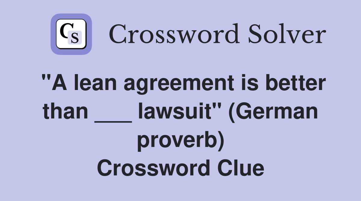 "A lean agreement is better than ___ lawsuit" (German proverb) Crossword Clue