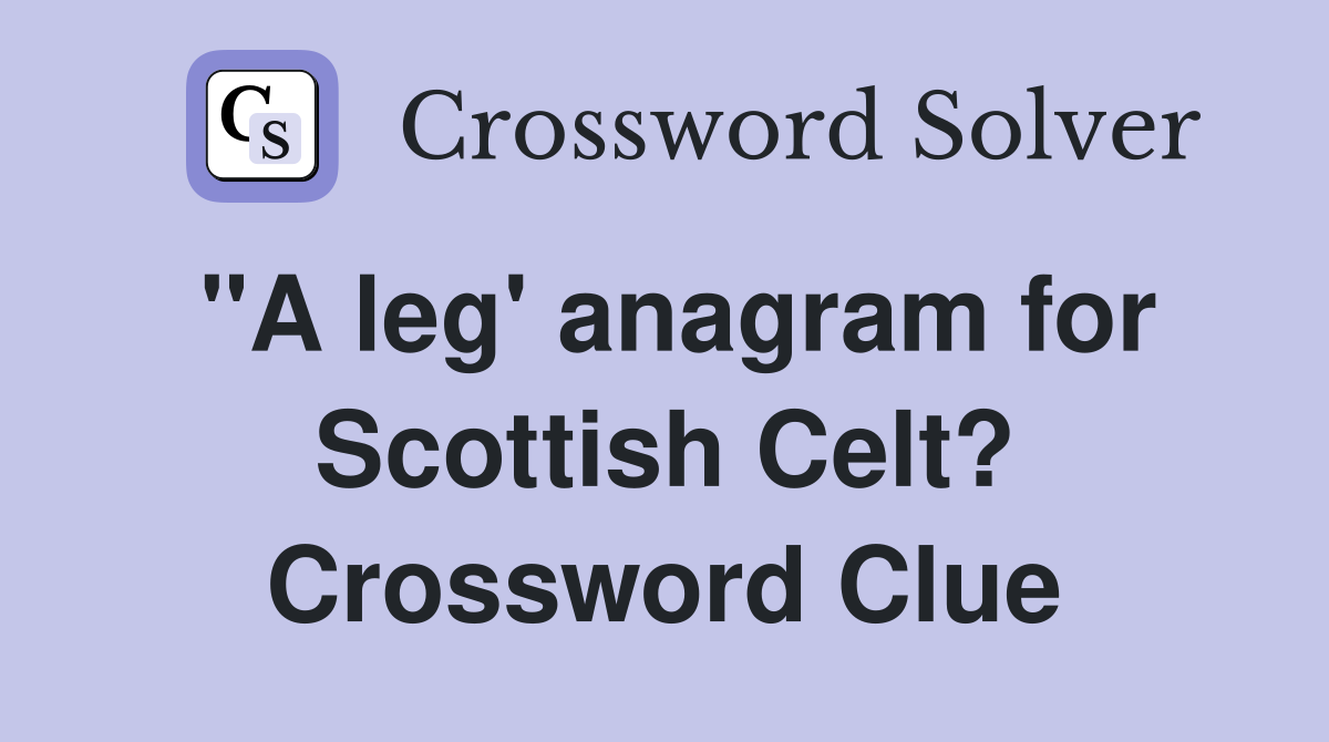 "A leg' anagram for Scottish Celt? Crossword Clue