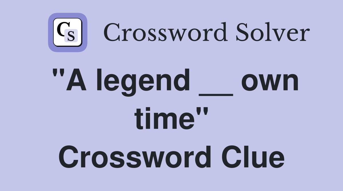 "A legend __ own time" Crossword Clue