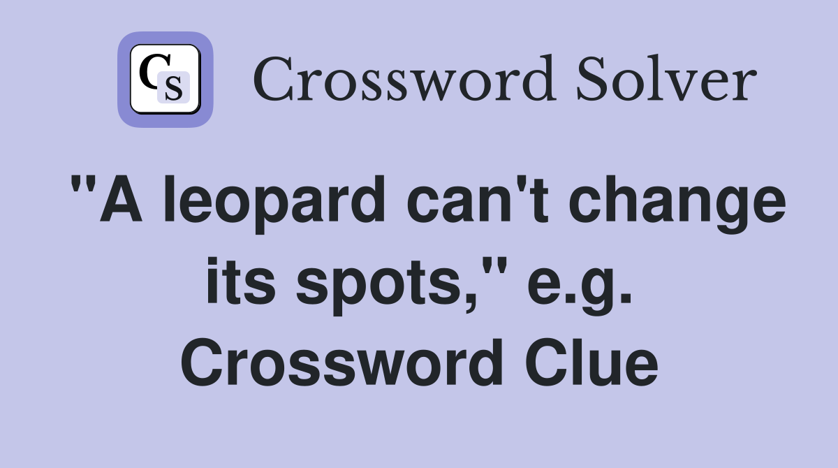 "A leopard can't change its spots," e.g. Crossword Clue