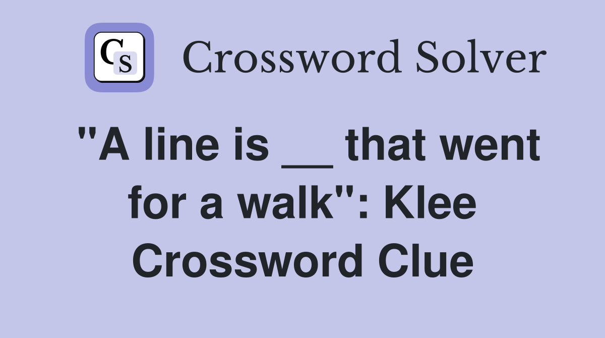 "A line is __ that went for a walk": Klee Crossword Clue