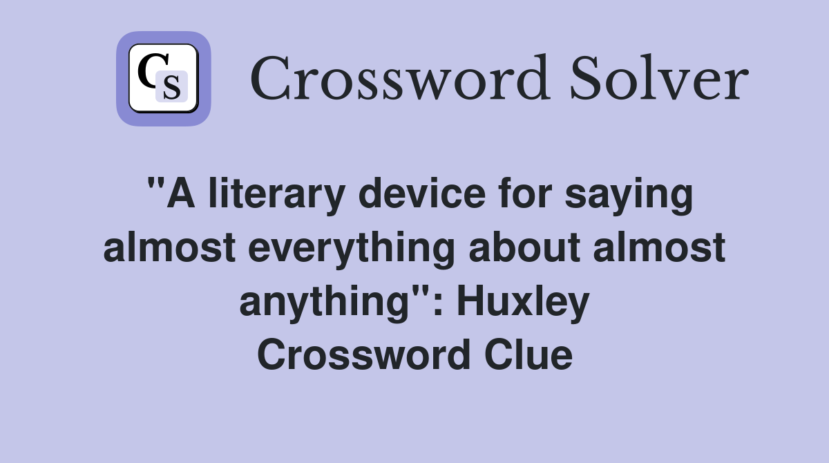 "A literary device for saying almost everything about almost anything": Huxley Crossword Clue