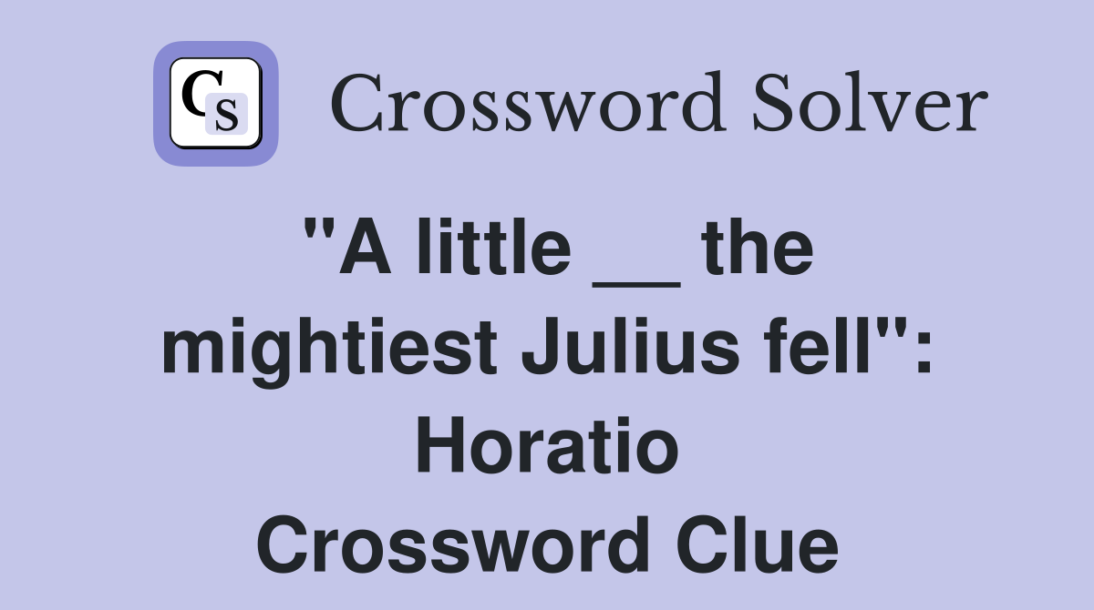 "A little __ the mightiest Julius fell": Horatio Crossword Clue