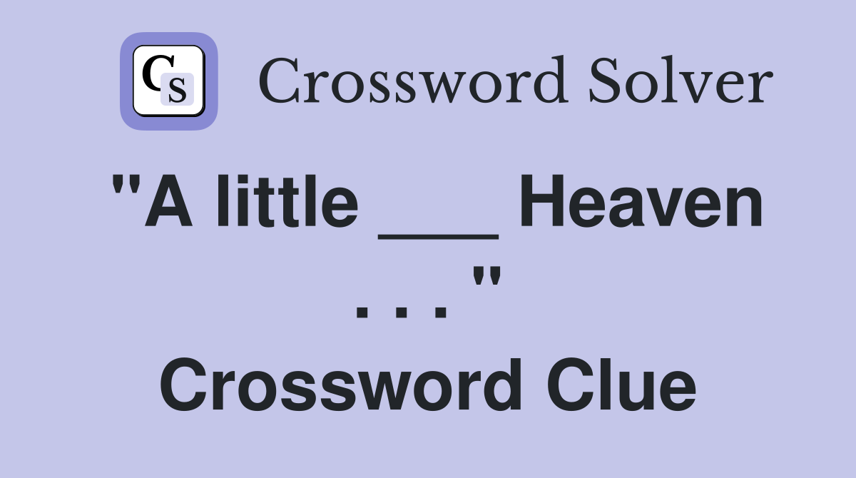 "A little ___ Heaven . . . " Crossword Clue