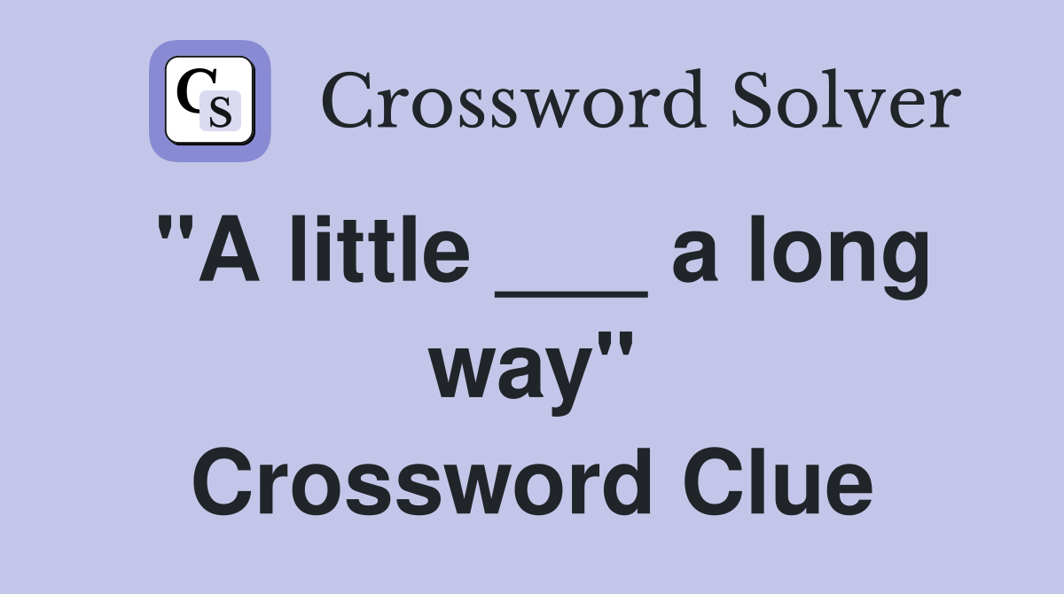 "A little ___ a long way" Crossword Clue