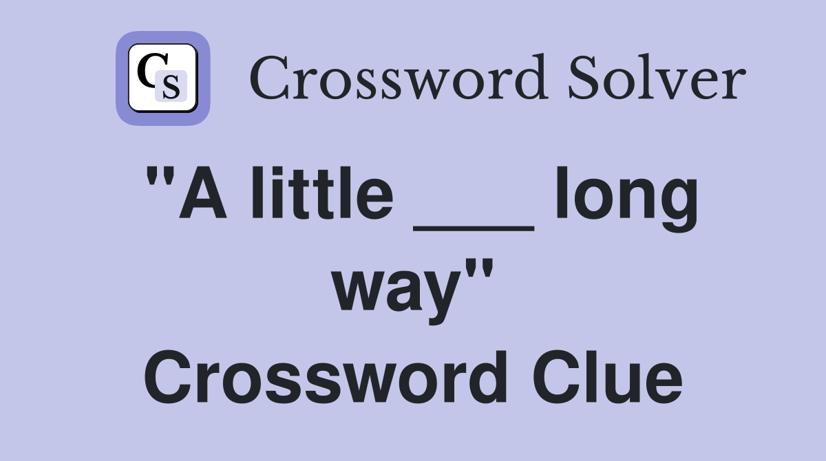 "A little ___ long way" Crossword Clue